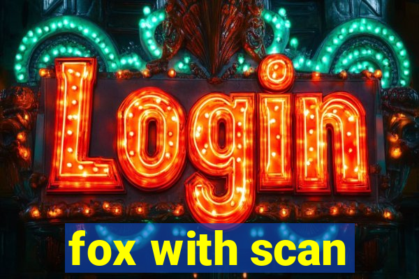 fox with scan